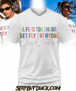 Life Is Too Short Get Fly Everyday Cash Flow Shirt