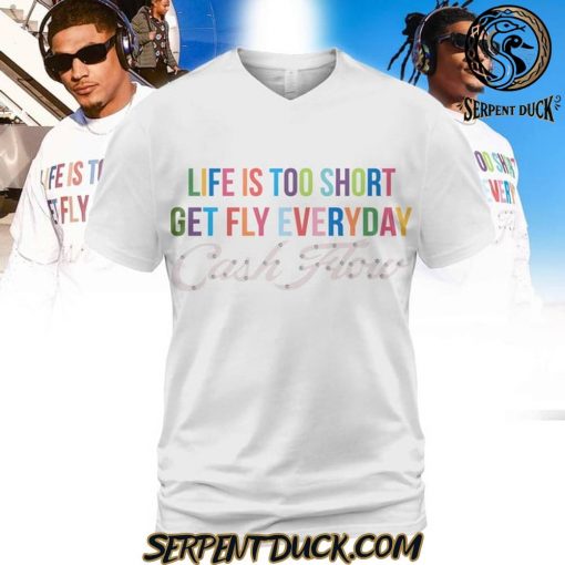 Life Is Too Short Get Fly Everyday Cash Flow Shirt