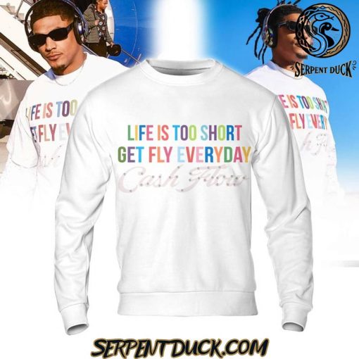 Life Is Too Short Get Fly Everyday Cash Flow Sweatshirt